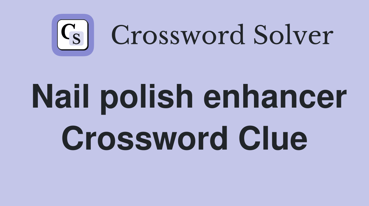 Nail polish enhancer Crossword Clue Answers Crossword Solver